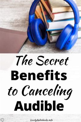 can i cancel audible and keep my books: Exploring the Nuances of Canceling Audible Subscription While Retaining Your Audiobooks